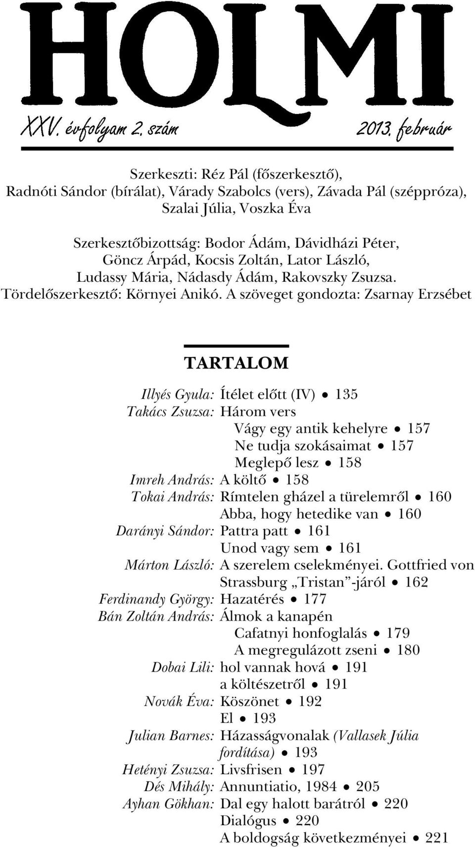 A szöveget gondozta: Zsarnay Erzsébet TARTALOM Illyés Gyula: Ítélet elôtt (IV) 135 Takács Zsuzsa: Három vers Vágy egy antik kehelyre 157 Ne tudja szokásaimat 157 Meglepô lesz 158 Imreh András: A