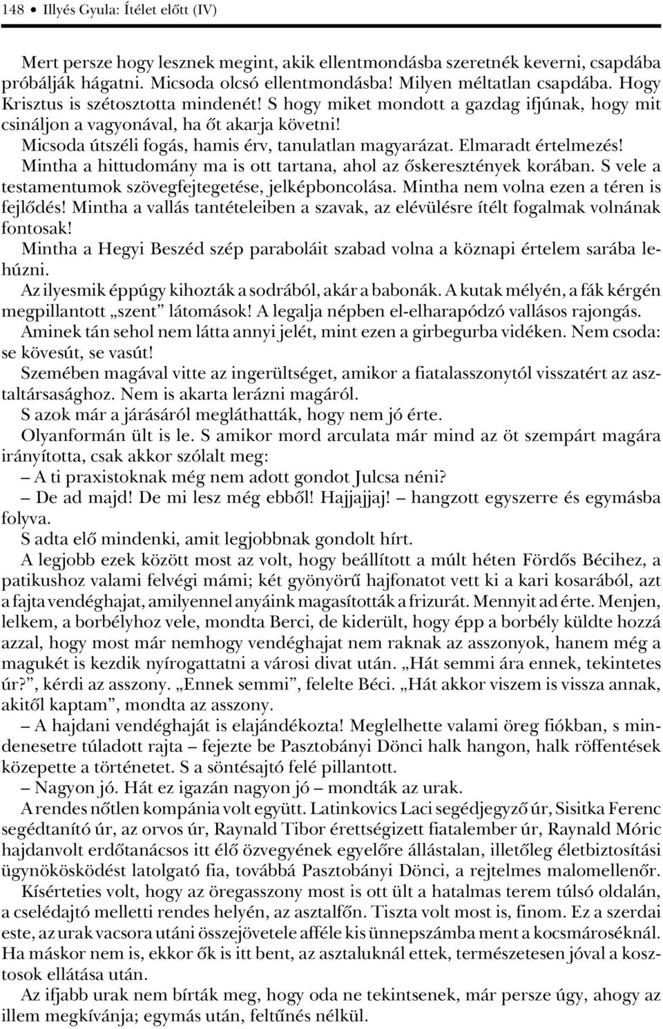 Elmaradt értelmezés! Mintha a hittudomány ma is ott tartana, ahol az ôskeresztények korában. S vele a testamentumok szövegfejtegetése, jelképboncolása. Mintha nem volna ezen a téren is fejlôdés!