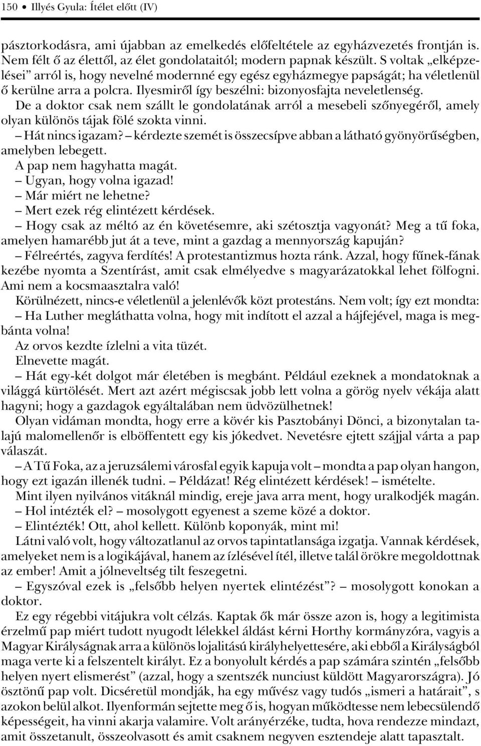 De a doktor csak nem szállt le gondolatának arról a mesebeli szônyegérôl, amely olyan különös tájak fölé szokta vinni. Hát nincs igazam?