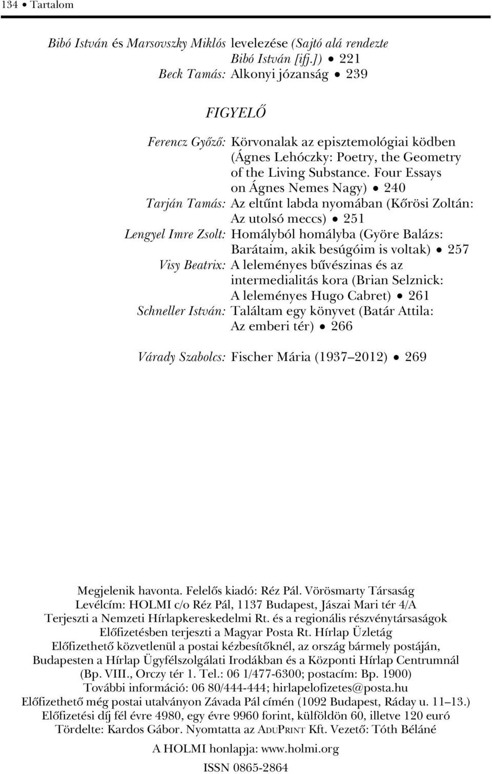 Four Essays on Ágnes Nemes Nagy) 240 Tarján Tamás: Az eltûnt labda nyomában (Kôrösi Zoltán: Az utolsó meccs) 251 Lengyel Imre Zsolt: Homályból homályba (Györe Balázs: Barátaim, akik besúgóim is