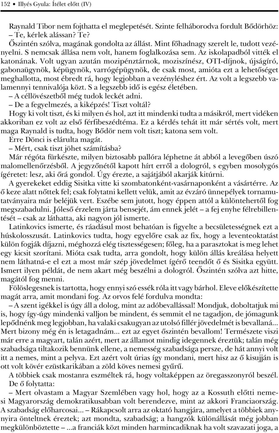 Volt ugyan azután mozipénztárnok, moziszínész, OTI-díjnok, újságíró, gabonaügynök, képügynök, varrógépügynök, de csak most, amióta ezt a lehetôséget meghallotta, most ébredt rá, hogy legjobban a