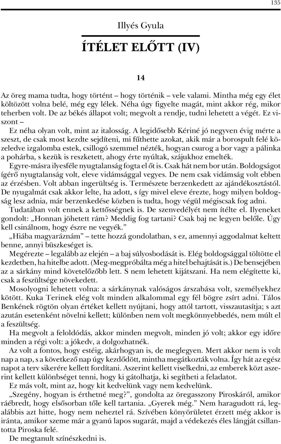 A legidôsebb Kériné jó negyven évig mérte a szeszt, de csak most kezdte sejdíteni, mi fûthette azokat, akik már a borospult felé közeledve izgalomba estek, csillogó szemmel nézték, hogyan csurog a