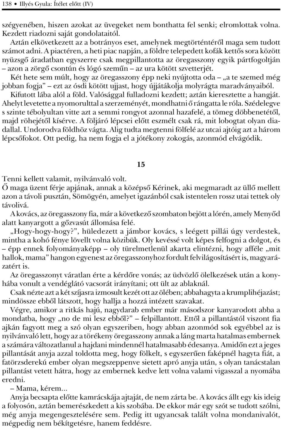 A piactéren, a heti piac napján, a földre telepedett kofák kettôs sora között nyüzsgô áradatban egyszerre csak megpillantotta az öregasszony egyik pártfogoltján azon a zörgô csontún és lógó szemûn az