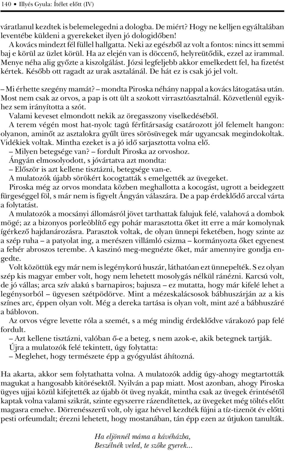 Menye néha alig gyôzte a kiszolgálást. Józsi legfeljebb akkor emelkedett fel, ha fizetést kértek. Késôbb ott ragadt az urak asztalánál. De hát ez is csak jó jel volt. Mi érhette szegény mamát?