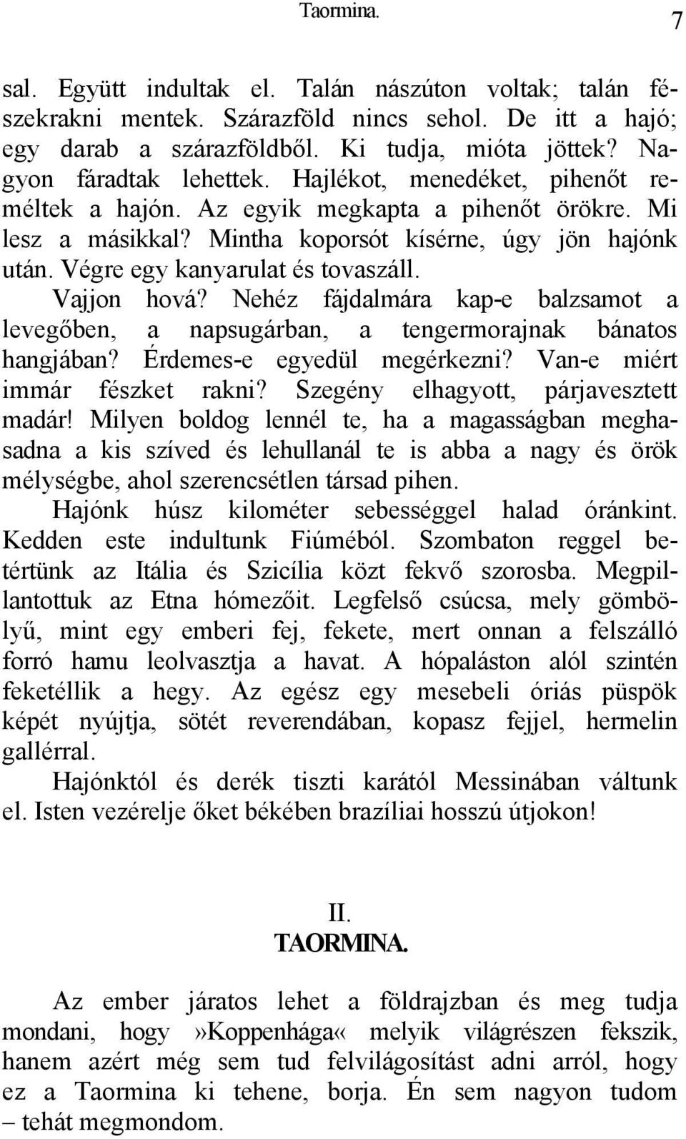 Végre egy kanyarulat és tovaszáll. Vajjon hová? Nehéz fájdalmára kap-e balzsamot a levegőben, a napsugárban, a tengermorajnak bánatos hangjában? Érdemes-e egyedül megérkezni?