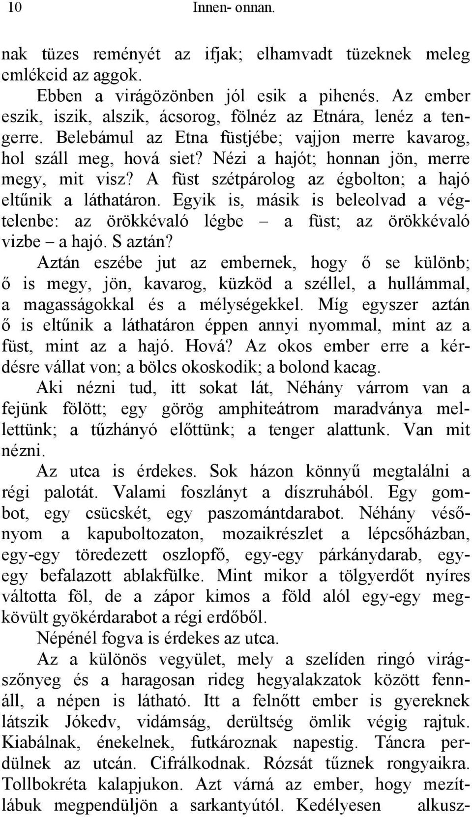 A füst szétpárolog az égbolton; a hajó eltűnik a láthatáron. Egyik is, másik is beleolvad a végtelenbe: az örökkévaló légbe a füst; az örökkévaló vizbe a hajó. S aztán?