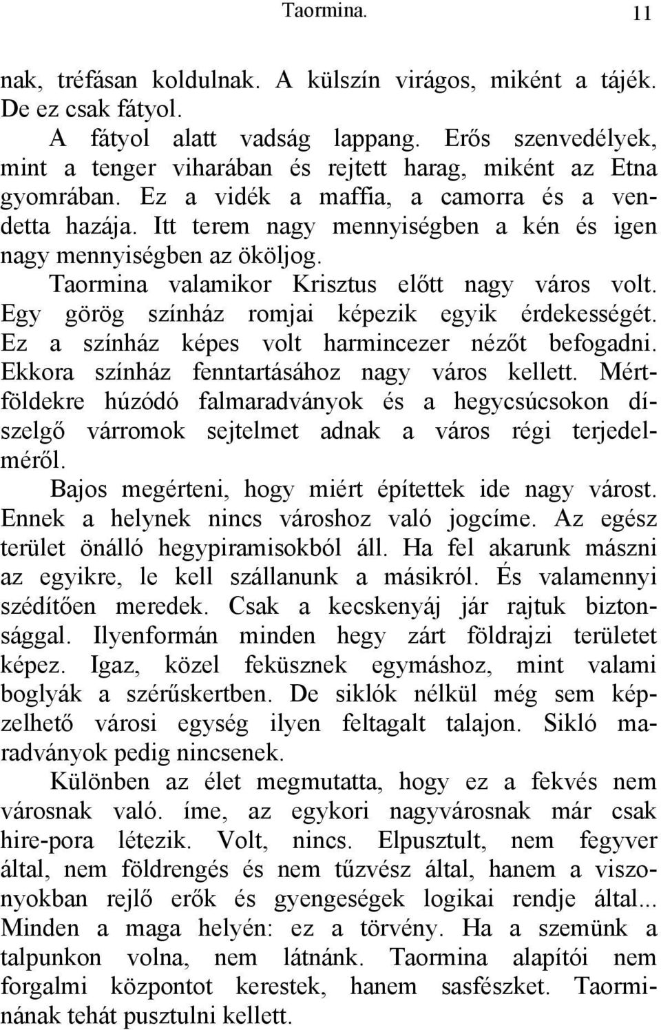 Itt terem nagy mennyiségben a kén és igen nagy mennyiségben az ököljog. Taormina valamikor Krisztus előtt nagy város volt. Egy görög színház romjai képezik egyik érdekességét.