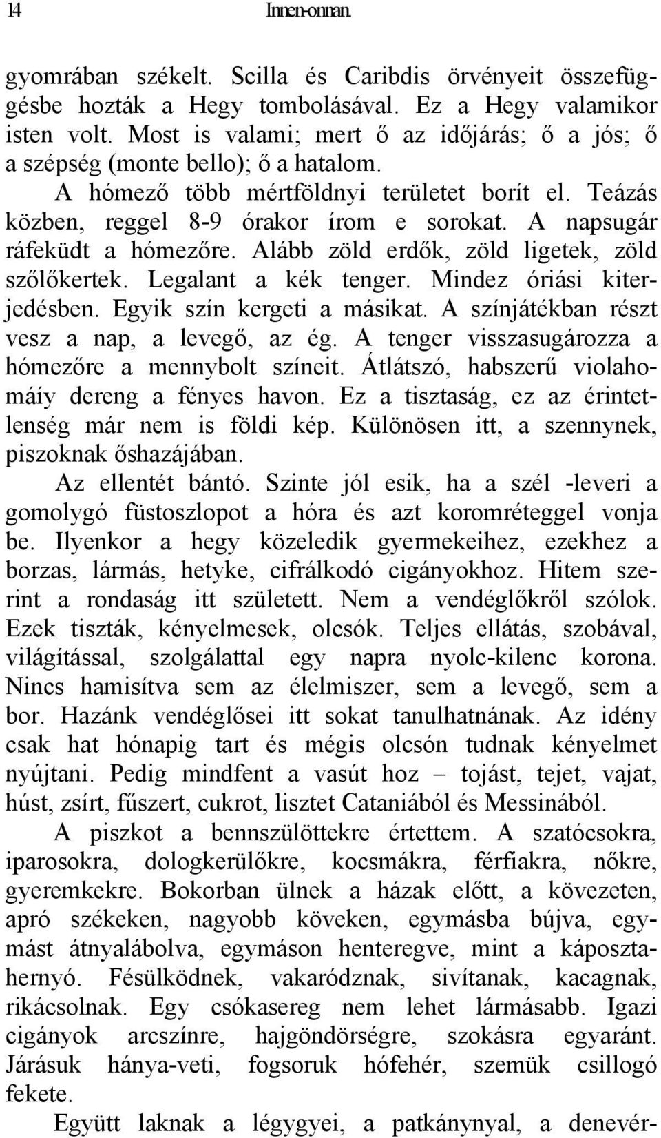 A napsugár ráfeküdt a hómezőre. Alább zöld erdők, zöld ligetek, zöld szőlőkertek. Legalant a kék tenger. Mindez óriási kiterjedésben. Egyik szín kergeti a másikat.