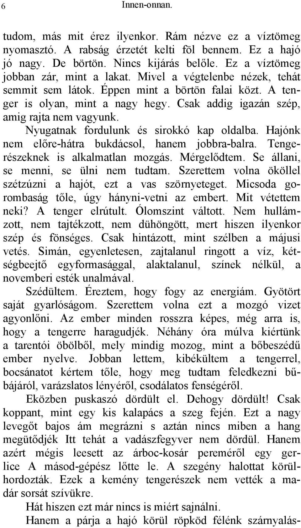 Csak addig igazán szép, amig rajta nem vagyunk. Nyugatnak fordulunk és sirokkó kap oldalba. Hajónk nem előre-hátra bukdácsol, hanem jobbra-balra. Tengerészeknek is alkalmatlan mozgás. Mérgelődtem.