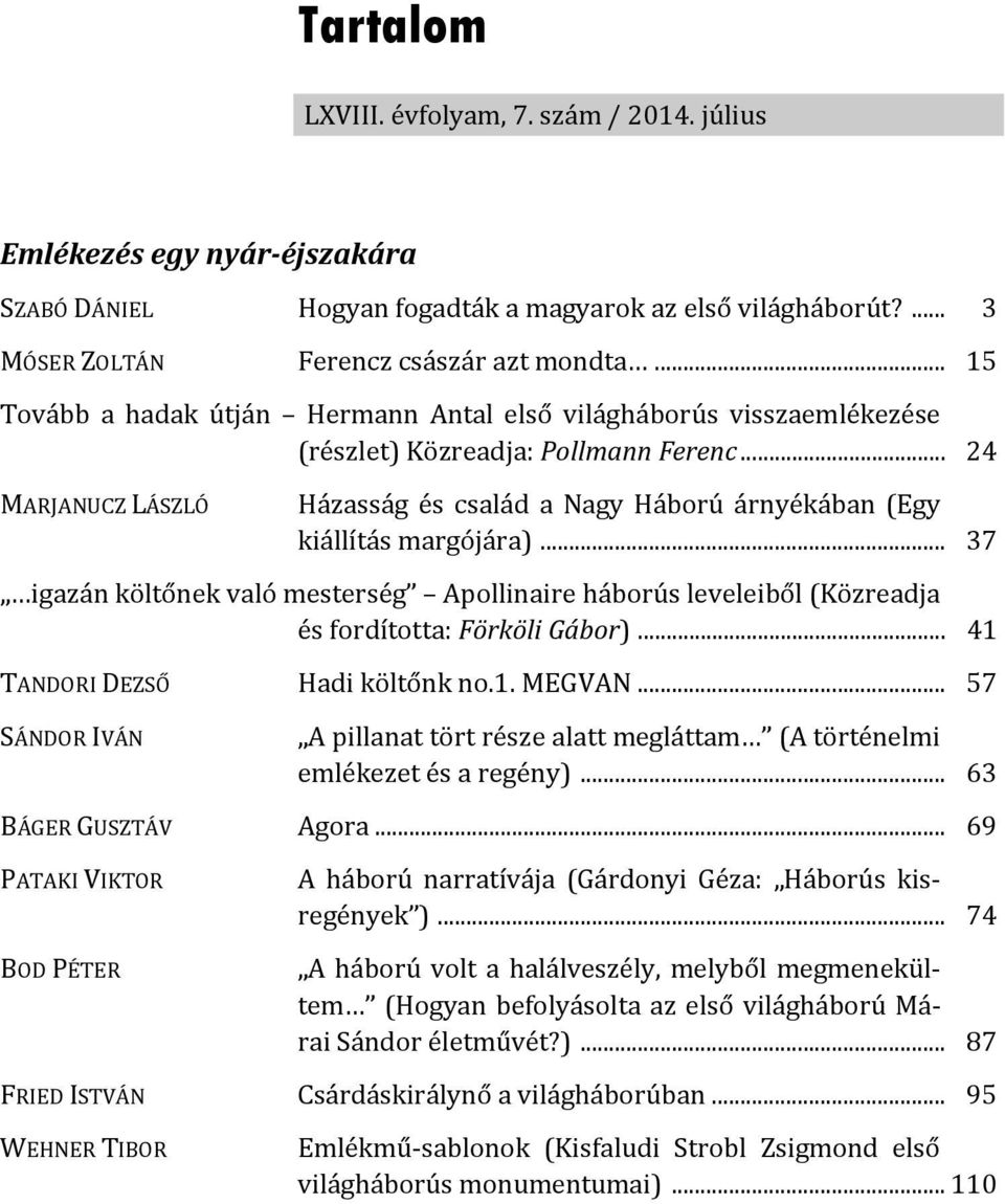 .. 24 MARJANUCZ LÁSZLÓ Házasság és család a Nagy Háború árnyékában (Egy kiállítás margójára)... 37 igazán költőnek való mesterség Apollinaire háborús leveleiből (Közreadja és fordította: Förköli Gábor).