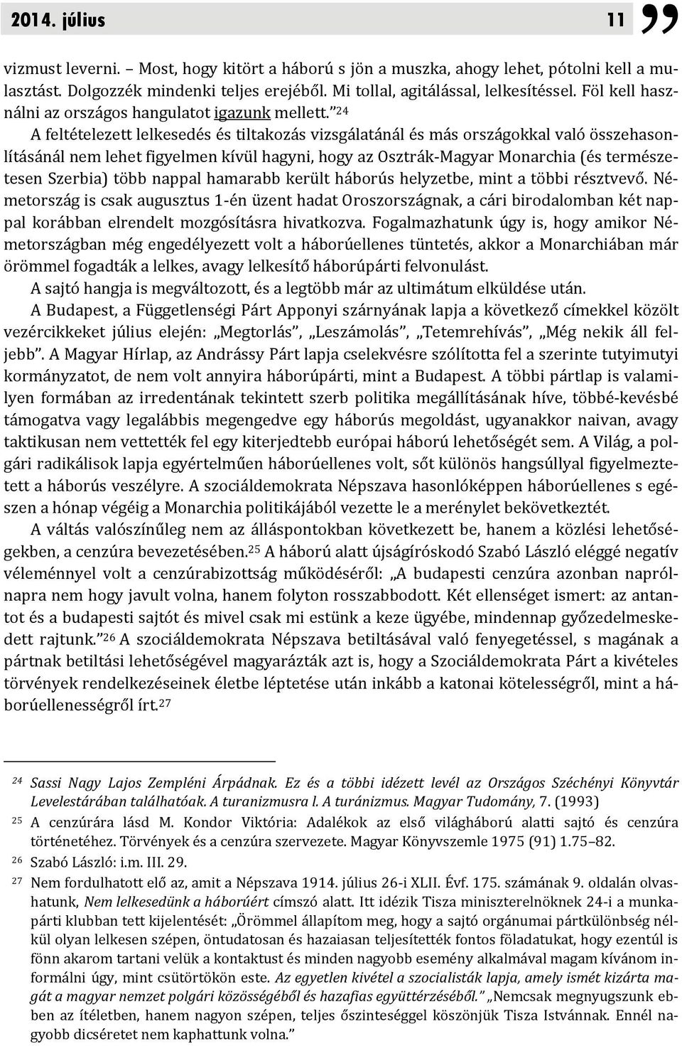 24 A feltételezett lelkesedés és tiltakozás vizsgálatánál és más országokkal való összehasonlításánál nem lehet figyelmen kívül hagyni, hogy az Osztrák Magyar Monarchia (és természetesen Szerbia)