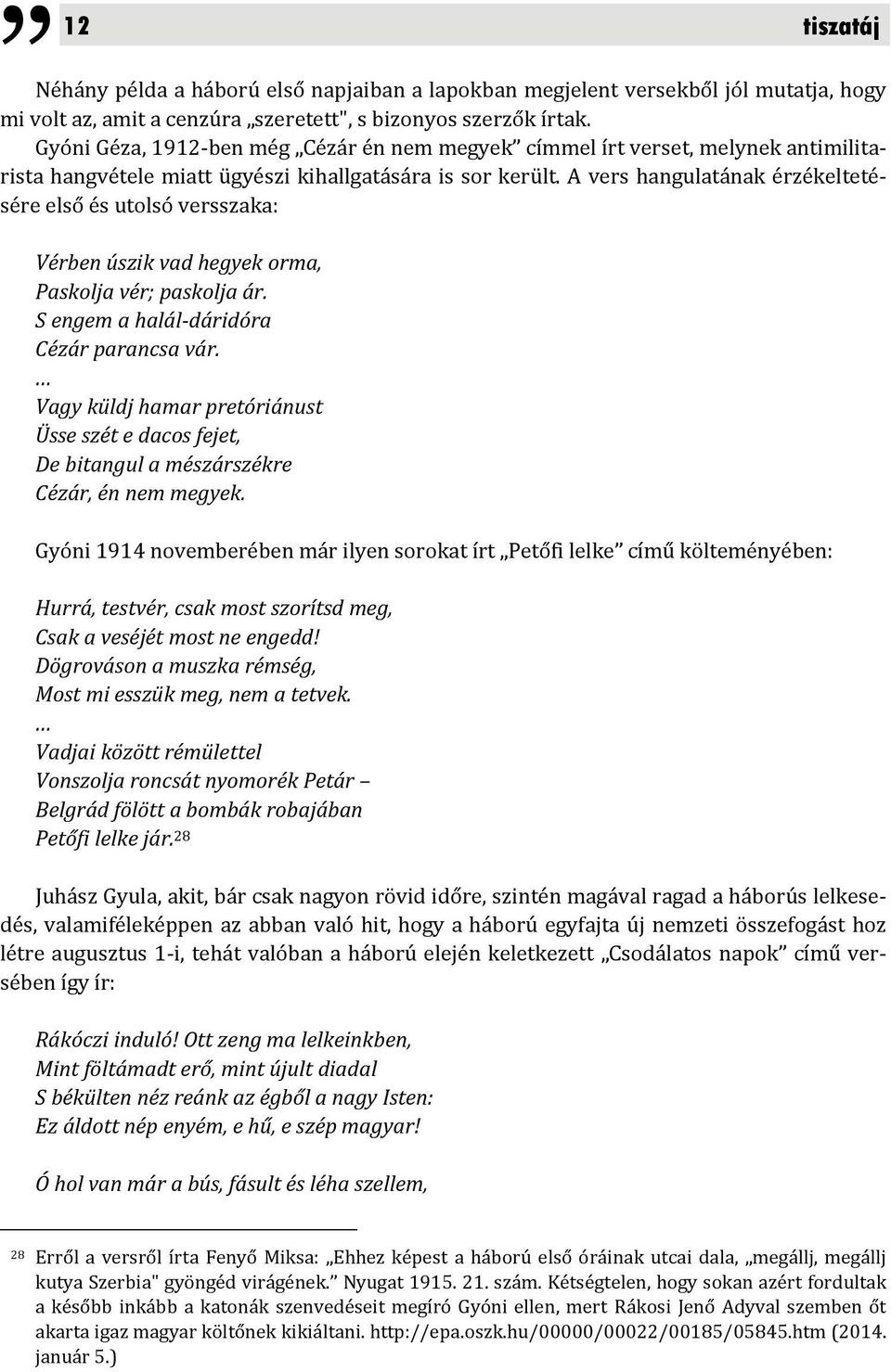 A vers hangulatának érzékeltetésére első és utolsó versszaka: Vérben úszik vad hegyek orma, Paskolja vér; paskolja ár. S engem a halál dáridóra Cézár parancsa vár.