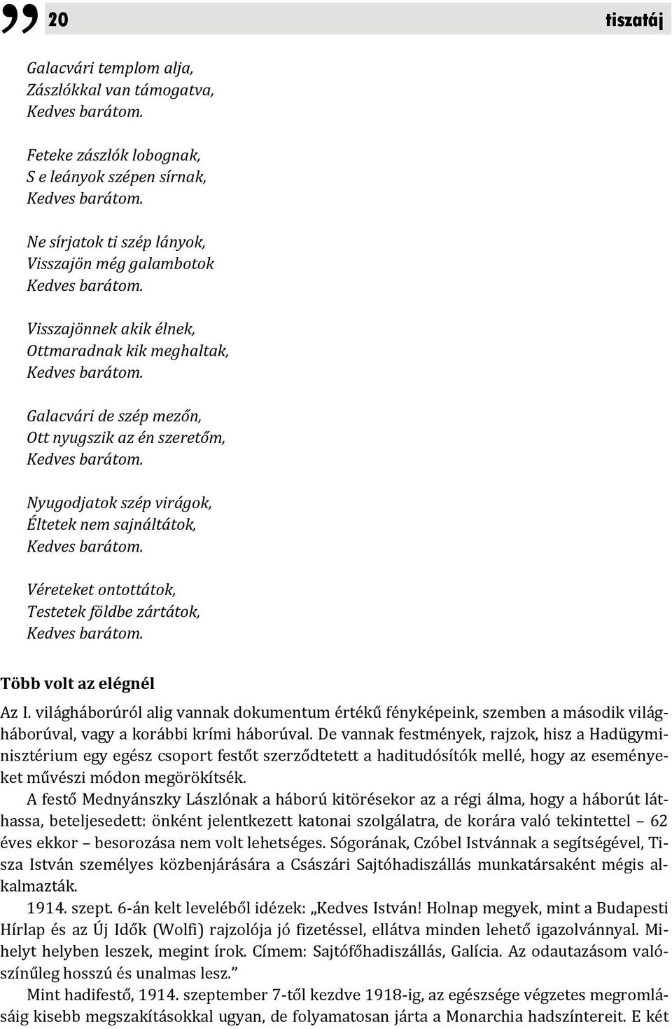 Galacvári de szép mezőn, Ott nyugszik az én szeretőm, Kedves barátom. Nyugodjatok szép virágok, Éltetek nem sajnáltátok, Kedves barátom. Véreteket ontottátok, Testetek földbe zártátok, Kedves barátom.