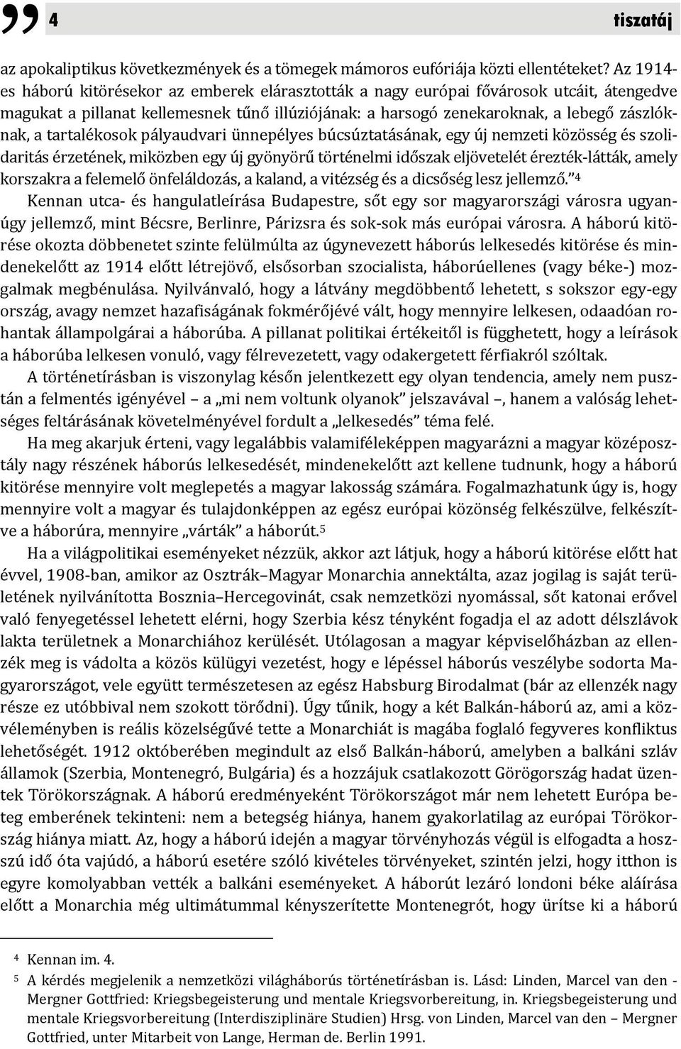 tartalékosok pályaudvari ünnepélyes búcsúztatásának, egy új nemzeti közösség és szolidaritás érzetének, miközben egy új gyönyörű történelmi időszak eljövetelét érezték látták, amely korszakra a