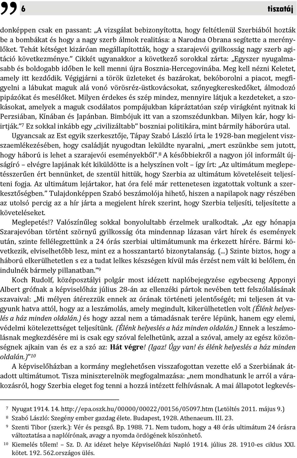 Cikkét ugyanakkor a következő sorokkal zárta: Egyszer nyugalmasabb és boldogabb időben le kell menni újra Bosznia Hercegovinába. Meg kell nézni Keletet, amely itt kezdődik.