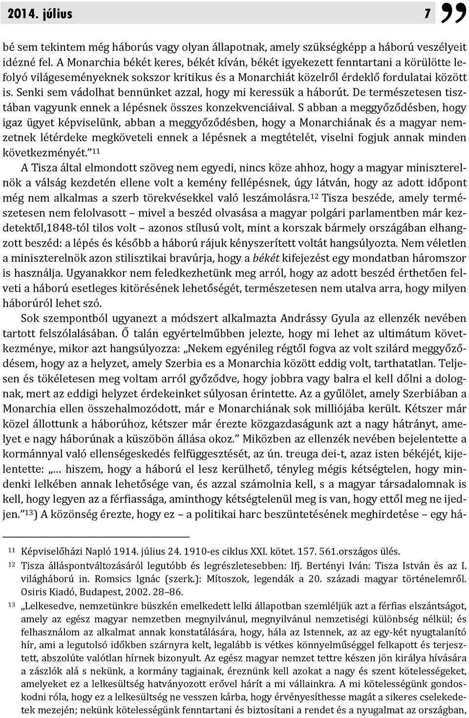 Senki sem vádolhat bennünket azzal, hogy mi keressük a háborút. De természetesen tisztában vagyunk ennek a lépésnek összes konzekvenciáival.