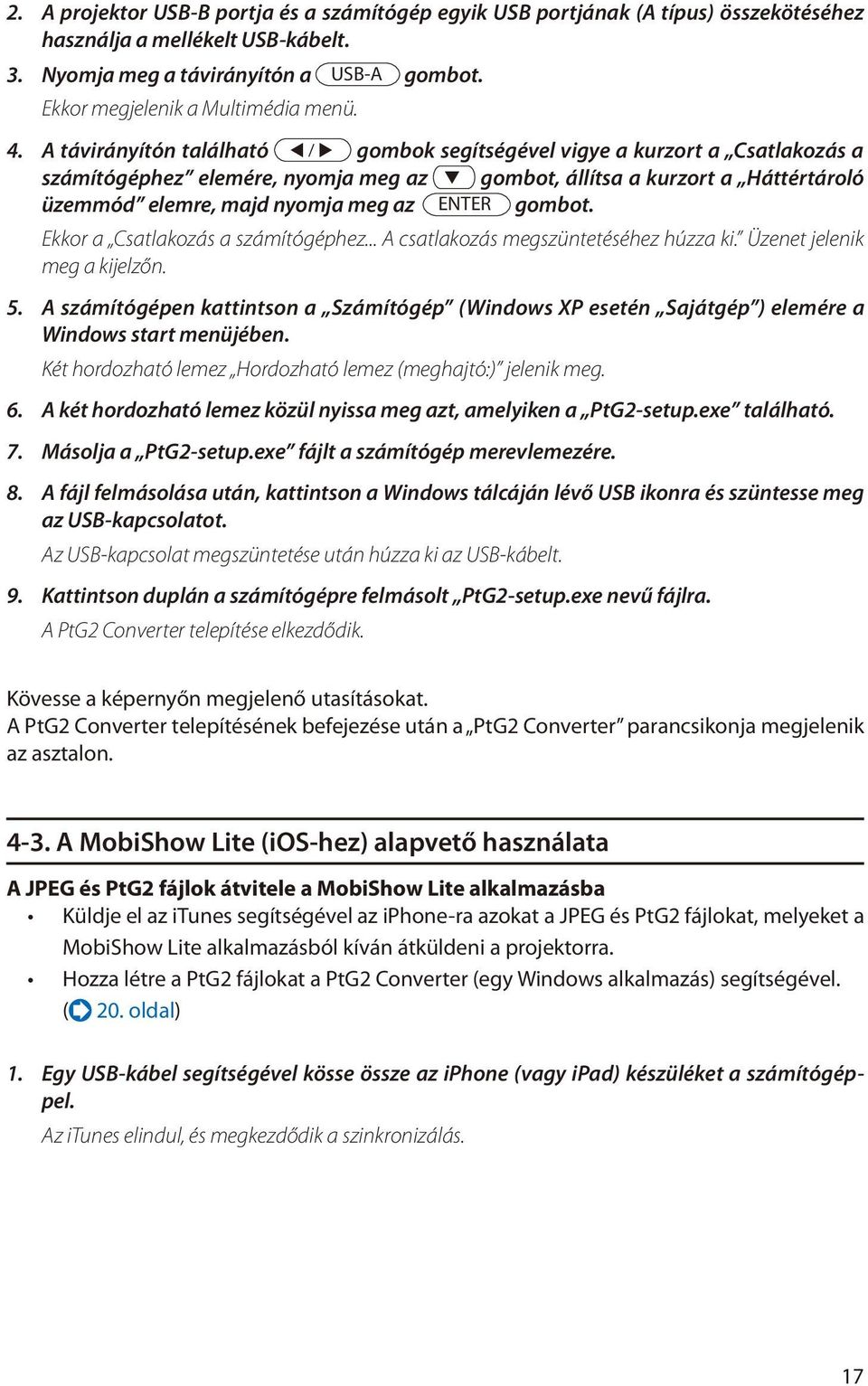 A távirányítón található / gombok segítségével vigye a kurzort a Csatlakozás a számítógéphez elemére, nyomja meg az gombot, állítsa a kurzort a Háttértároló üzemmód elemre, majd nyomja meg az ENTER