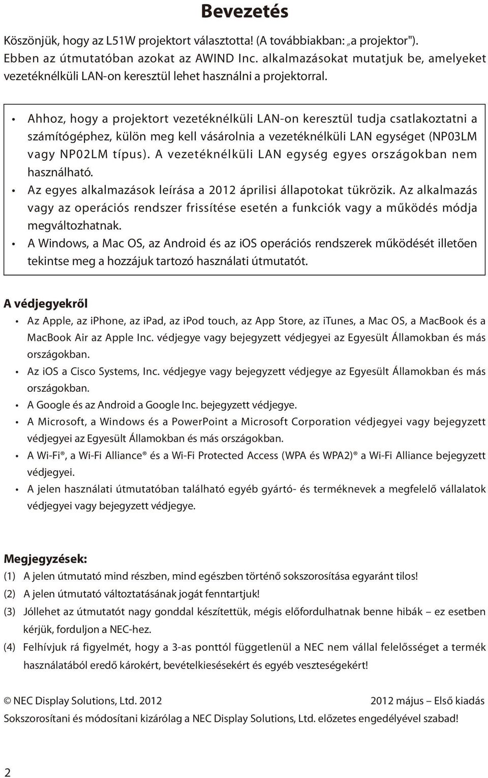 Ahhoz, hogy a projektort vezetéknélküli LAN-on keresztül tudja csatlakoztatni a számítógéphez, külön meg kell vásárolnia a vezetéknélküli LAN egységet (NP03LM vagy NP02LM típus).