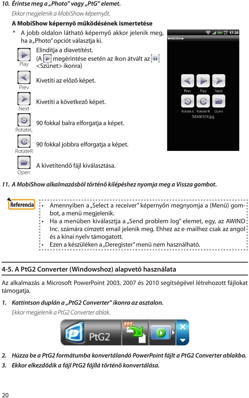 (A megérintése esetén az ikon átvált az <Szünet> ikonra) Prev Next RotateL RotateR Open Kivetíti az előző képet. Kivetíti a következő képet. 90 fokkal balra elforgatja a képet.