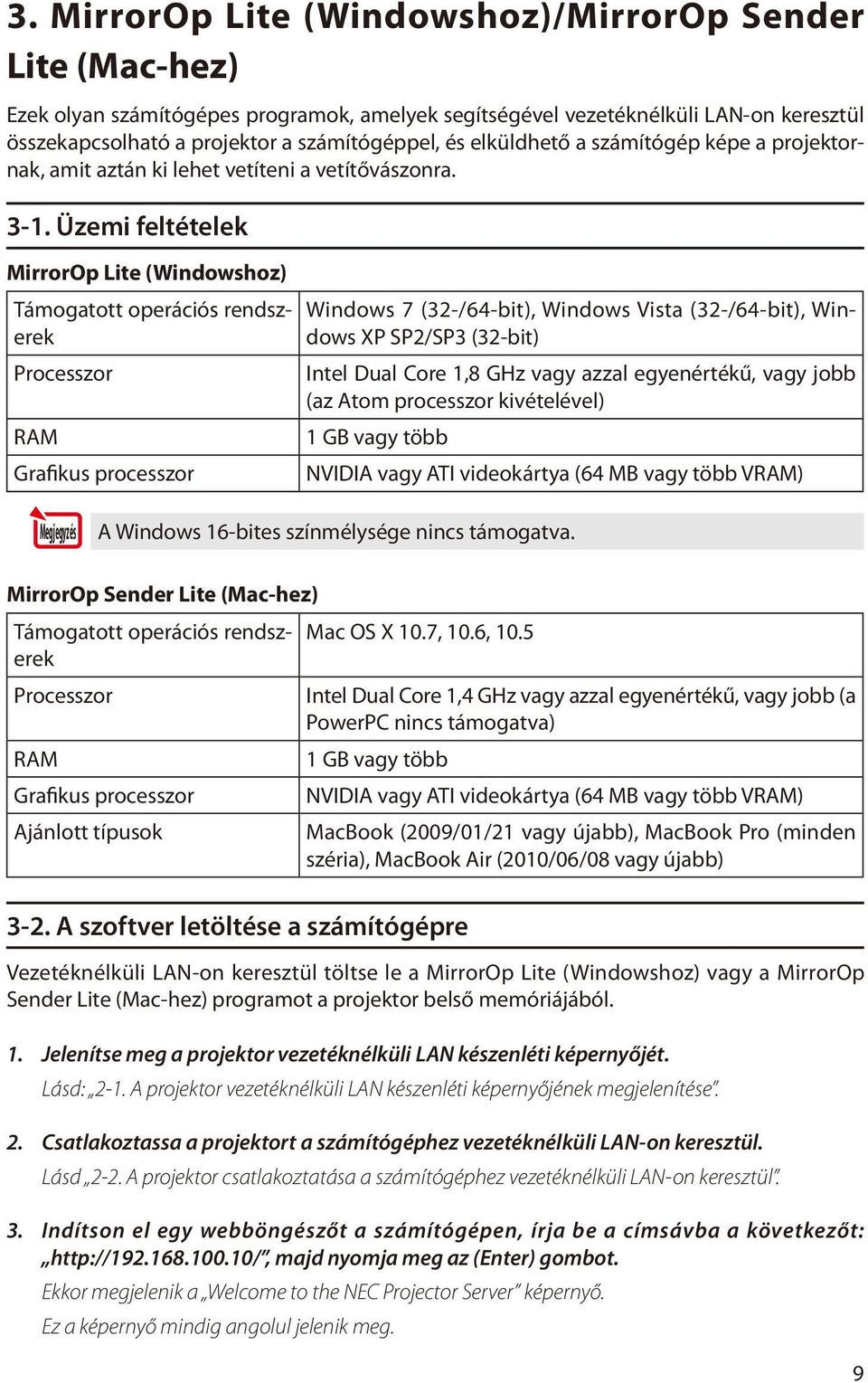 Üzemi feltételek MirrorOp Lite (Windowshoz) Támogatott operációs rendszerek Processzor RAM Grafikus processzor Windows 7 (32-/64-bit), Windows Vista (32-/64-bit), Windows XP SP2/SP3 (32-bit) Intel