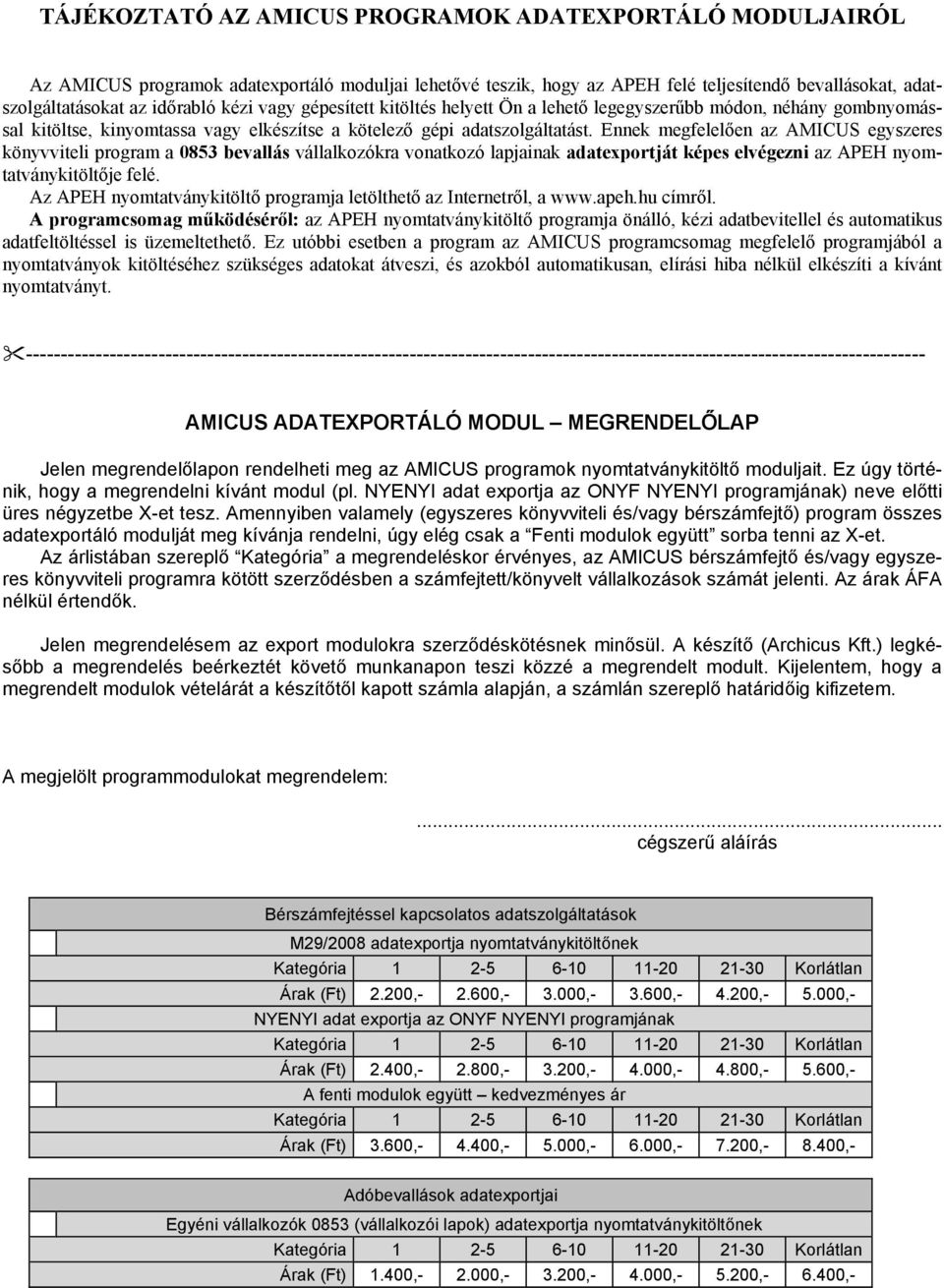 Ennek megfelelően az AMICUS egyszeres könyvviteli program a 0853 bevallás vállalkozókra vonatkozó lapjainak adatexportját képes elvégezni az APEH nyomtatványkitöltője felé.