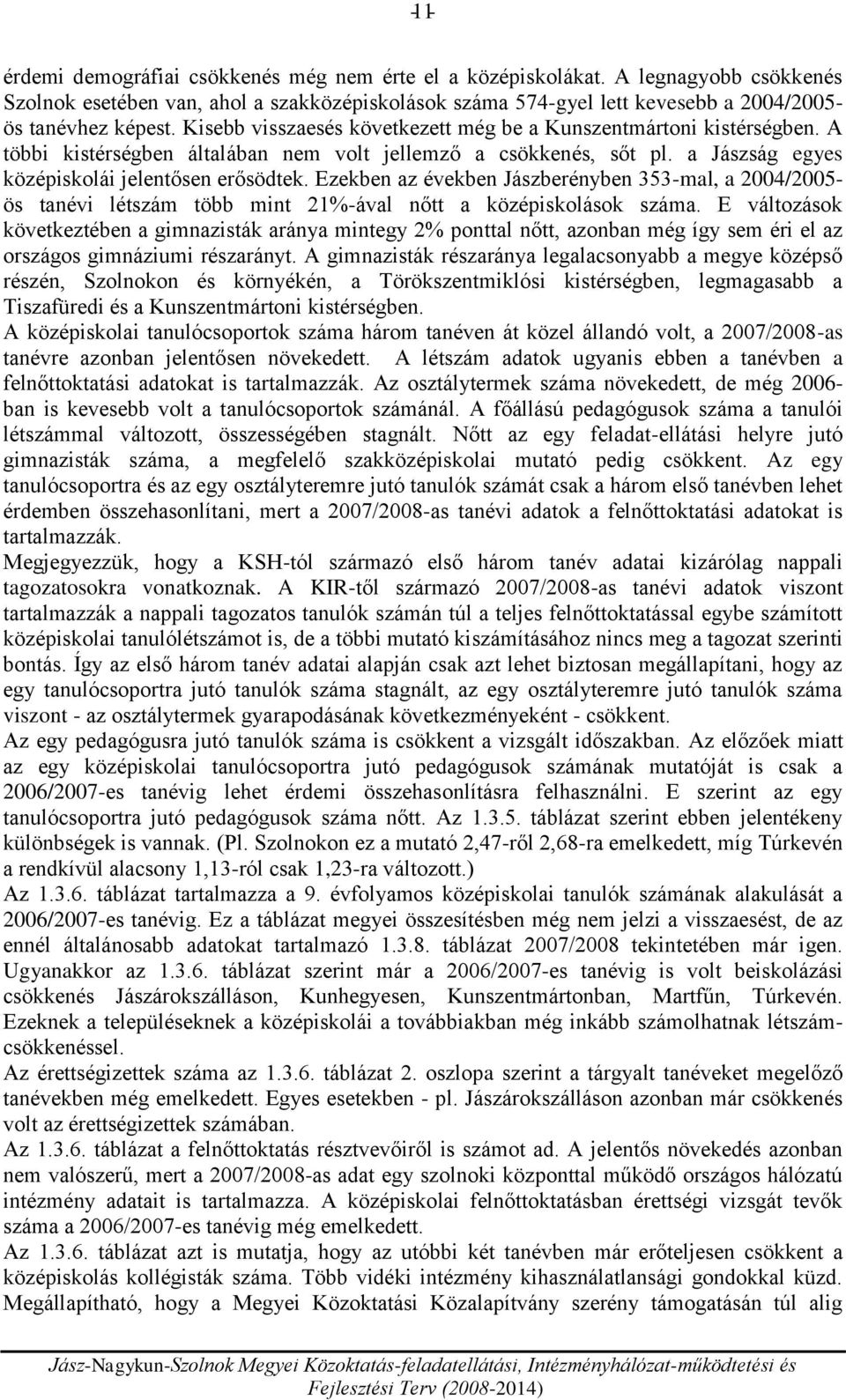 Kisebb visszaesés következett még be a Kunszentmártoni kistérségben. A többi kistérségben általában nem volt jellemző a csökkenés, sőt pl. a Jászság egyes középiskolái jelentősen erősödtek.