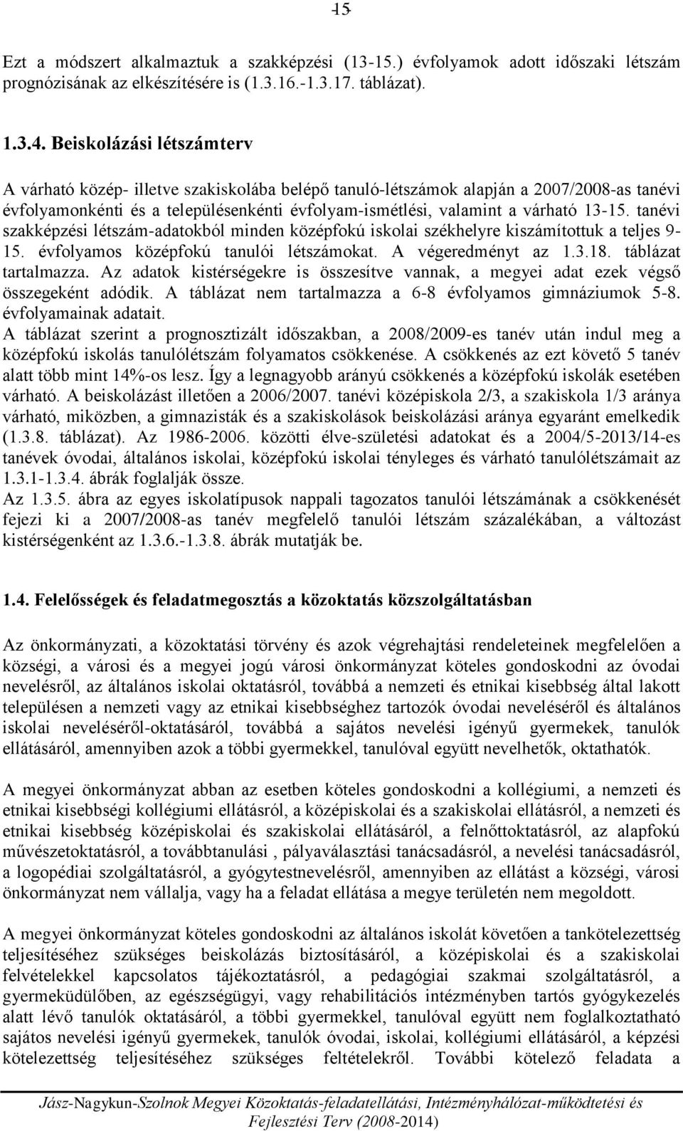 tanévi szakképzési létszám-adatokból minden középfokú iskolai székhelyre kiszámítottuk a teljes 9-15. évfolyamos középfokú tanulói létszámokat. A végeredményt az 1.3.18. táblázat tartalmazza.