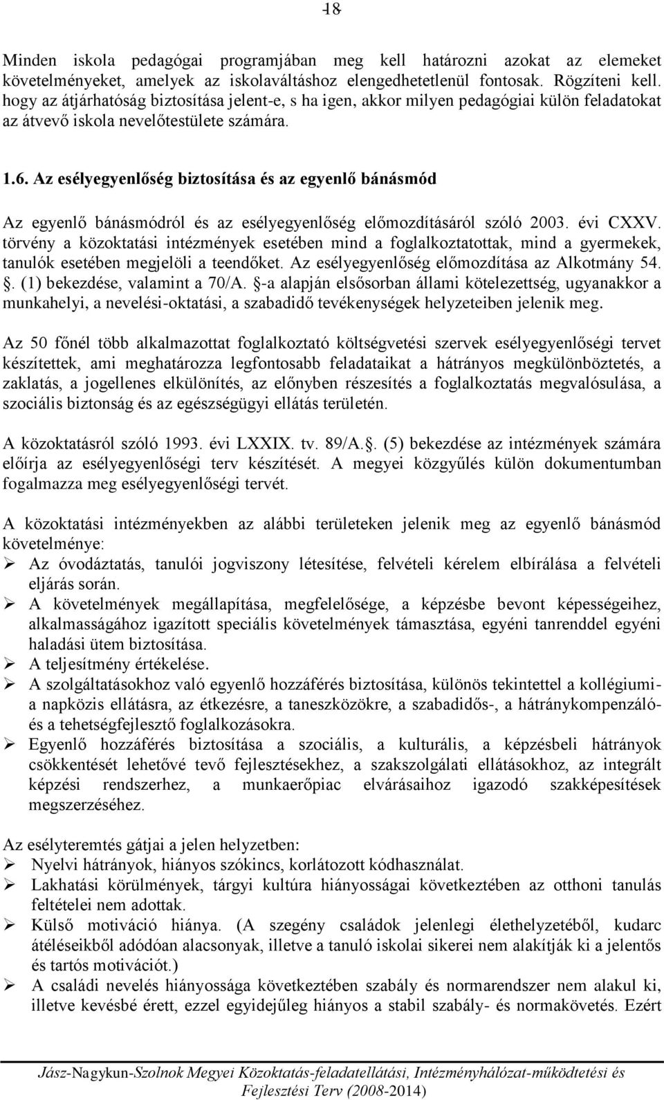 Az esélyegyenlőség biztosítása és az egyenlő bánásmód Az egyenlő bánásmódról és az esélyegyenlőség előmozdításáról szóló 2003. évi CXXV.