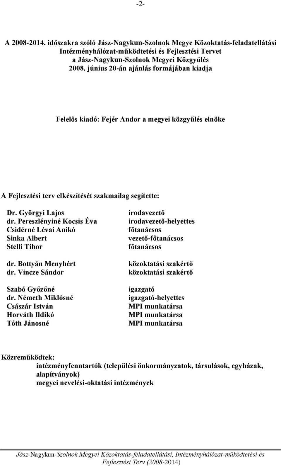 Pereszlényiné Kocsis Éva Csidérné Lévai Anikó Sinka Albert Stelli Tibor dr. Bottyán Menyhért dr. Vincze Sándor Szabó Győzőné dr.