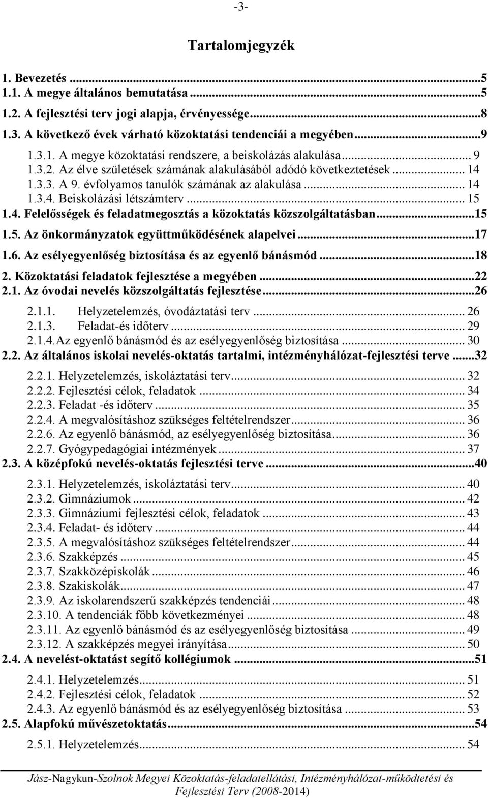 .. 15 1.4. Felelősségek és feladatmegosztás a közoktatás közszolgáltatásban...15 1.5. Az önkormányzatok együttműködésének alapelvei...17 1.6. Az esélyegyenlőség biztosítása és az egyenlő bánásmód.