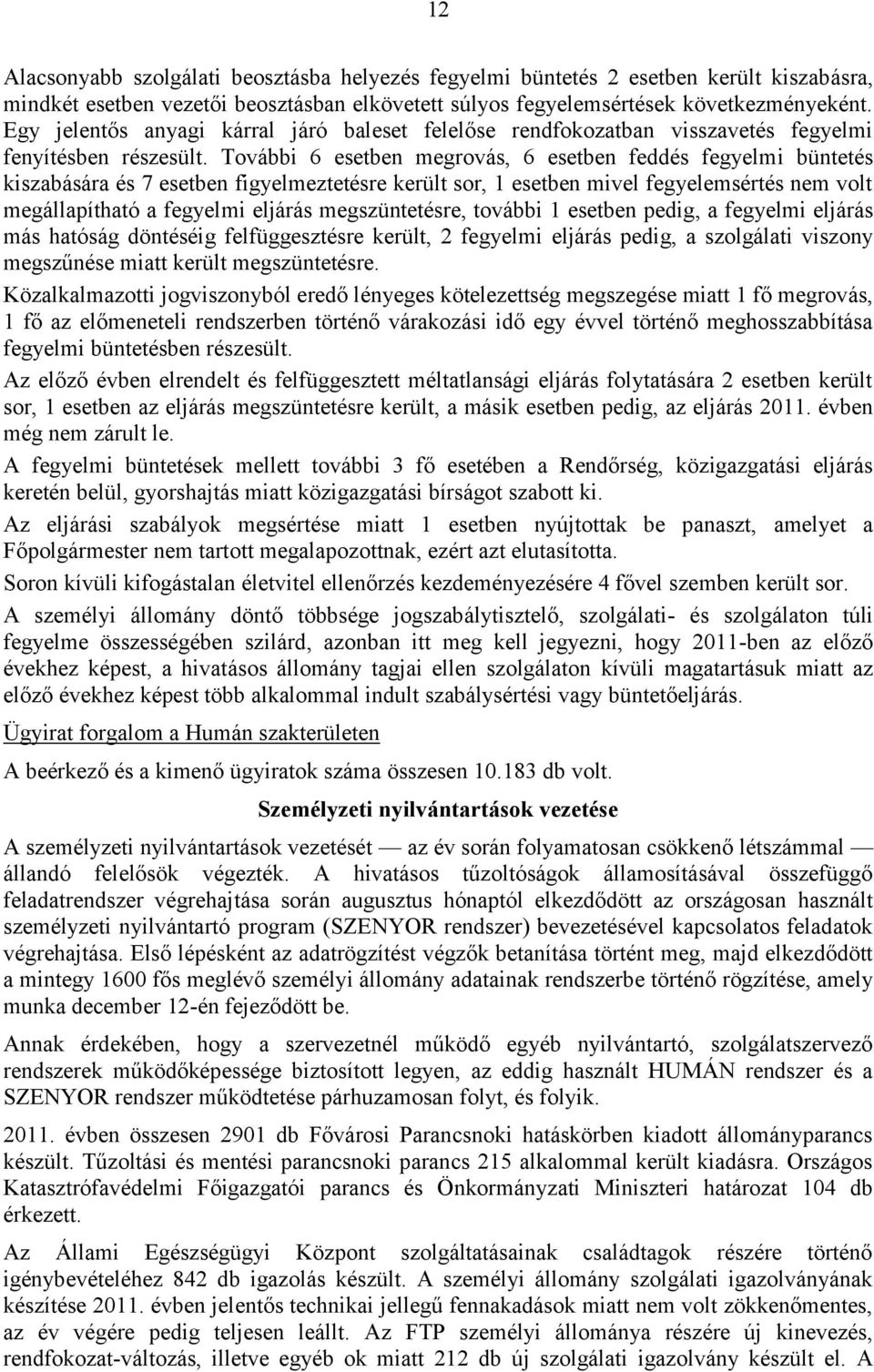 További 6 esetben megrovás, 6 esetben feddés fegyelmi büntetés kiszabására és 7 esetben figyelmeztetésre került sor, 1 esetben mivel fegyelemsértés nem volt megállapítható a fegyelmi eljárás