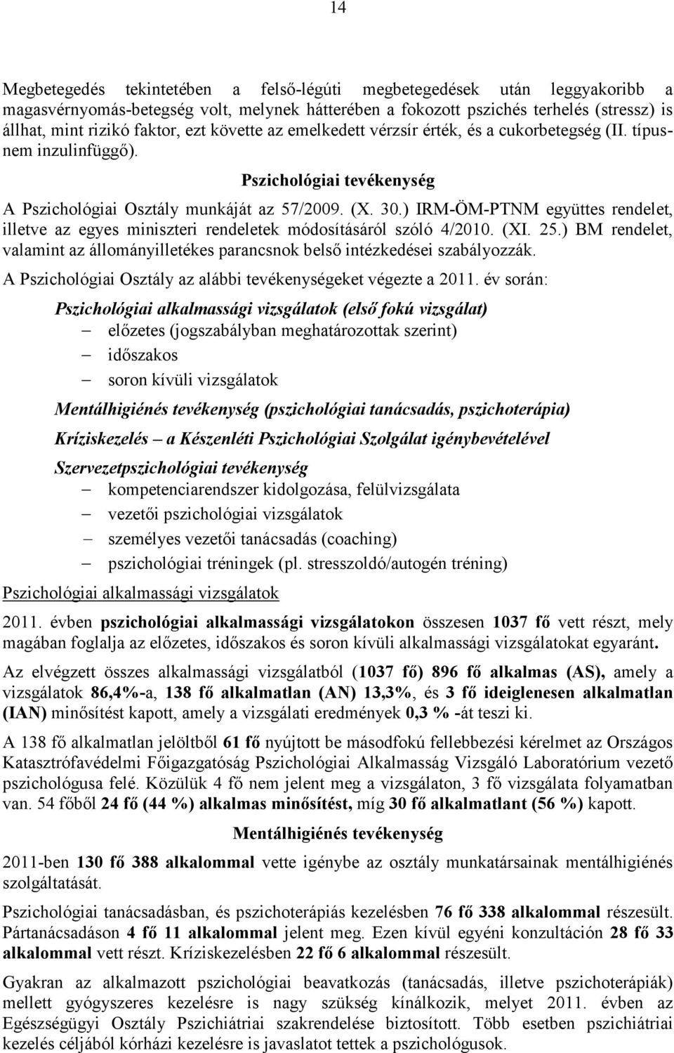 ) IRM-ÖM-PTNM együttes rendelet, illetve az egyes miniszteri rendeletek módosításáról szóló 4/2010. (XI. 25.) BM rendelet, valamint az állományilletékes parancsnok belső intézkedései szabályozzák.