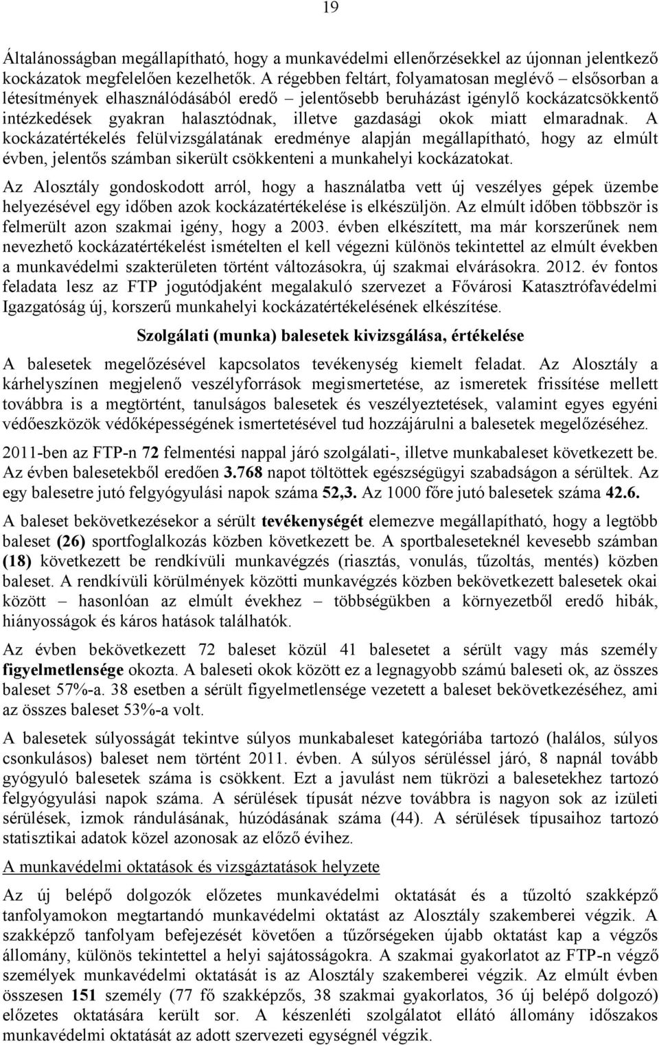 miatt elmaradnak. A kockázatértékelés felülvizsgálatának eredménye alapján megállapítható, hogy az elmúlt évben, jelentős számban sikerült csökkenteni a munkahelyi kockázatokat.