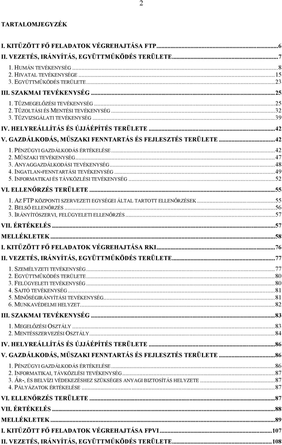 GAZDÁLKODÁS, MŰSZAKI FENNTARTÁS ÉS FEJLESZTÉS TERÜLETE...42 1. PÉNZÜGYI GAZDÁLKODÁS ÉRTÉKELÉSE...42 2. MŰSZAKI TEVÉKENYSÉG...47 3. ANYAGGAZDÁLKODÁSI TEVÉKENYSÉG...48 4.