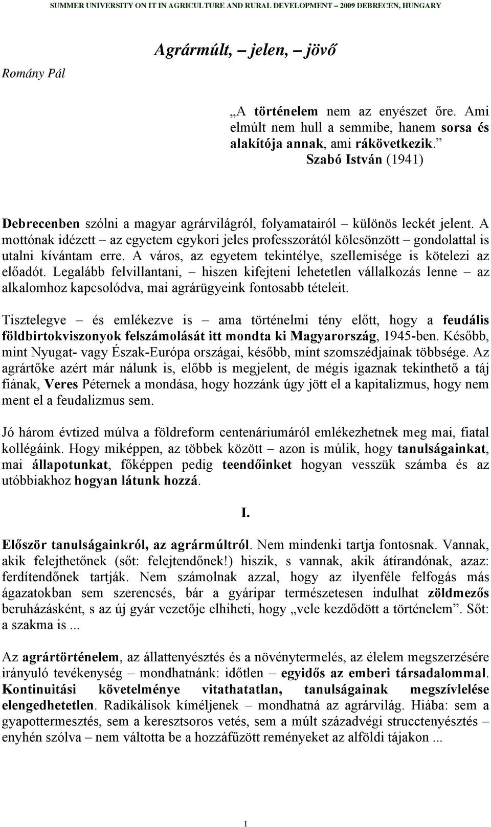 A mottónak idézett az egyetem egykori jeles professzorától kölcsönzött gondolattal is utalni kívántam erre. A város, az egyetem tekintélye, szellemisége is kötelezi az előadót.