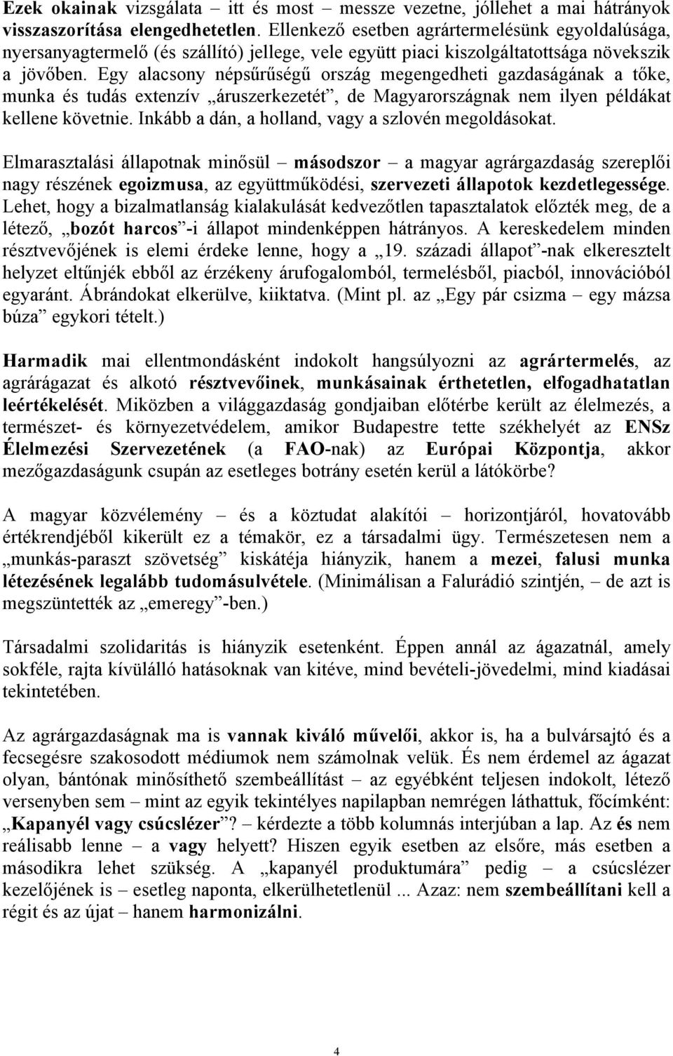 Egy alacsony népsűrűségű ország megengedheti gazdaságának a tőke, munka és tudás extenzív áruszerkezetét, de Magyarországnak nem ilyen példákat kellene követnie.