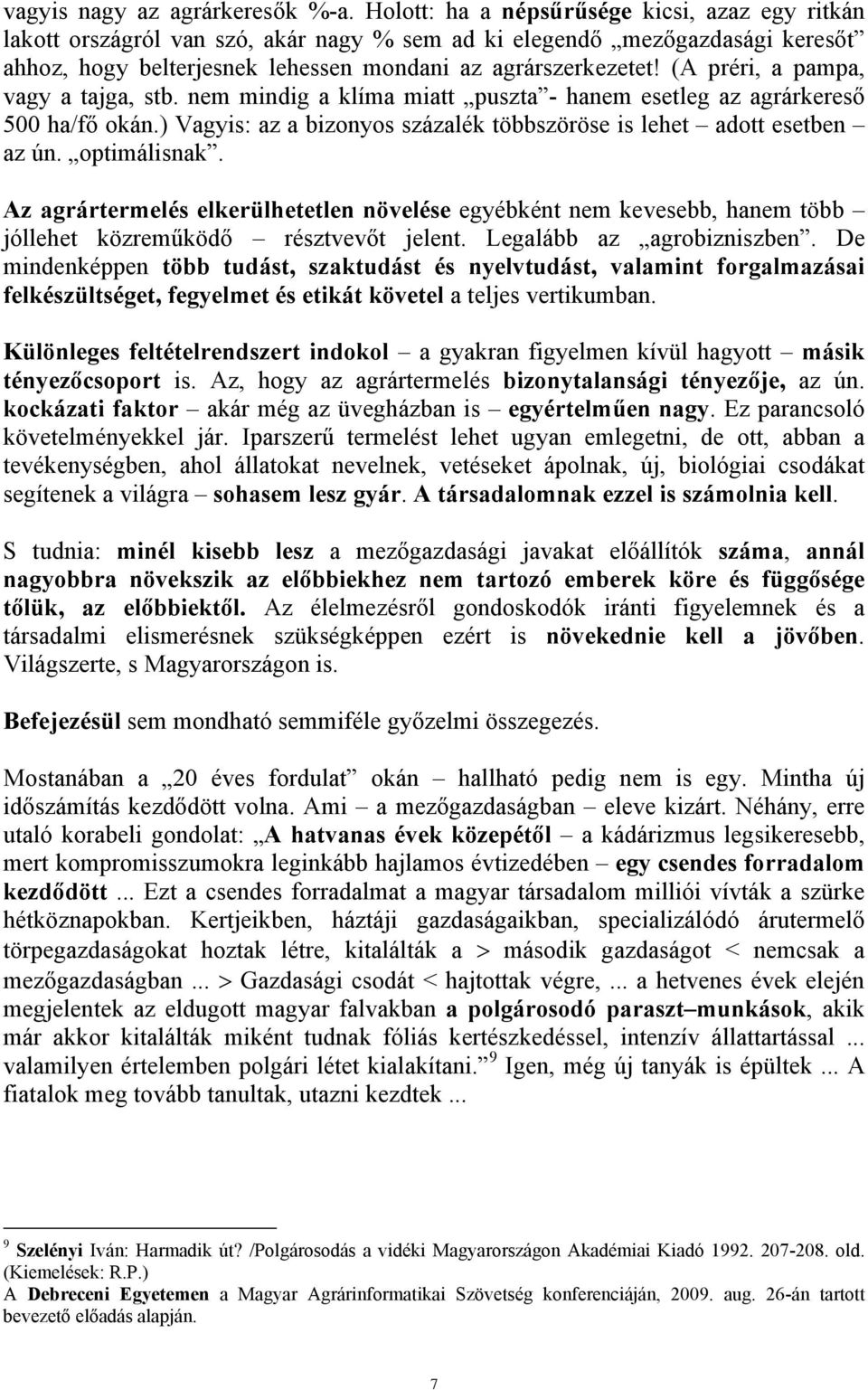 (A préri, a pampa, vagy a tajga, stb. nem mindig a klíma miatt puszta - hanem esetleg az agrárkereső 500 ha/fő okán.) Vagyis: az a bizonyos százalék többszöröse is lehet adott esetben az ún.