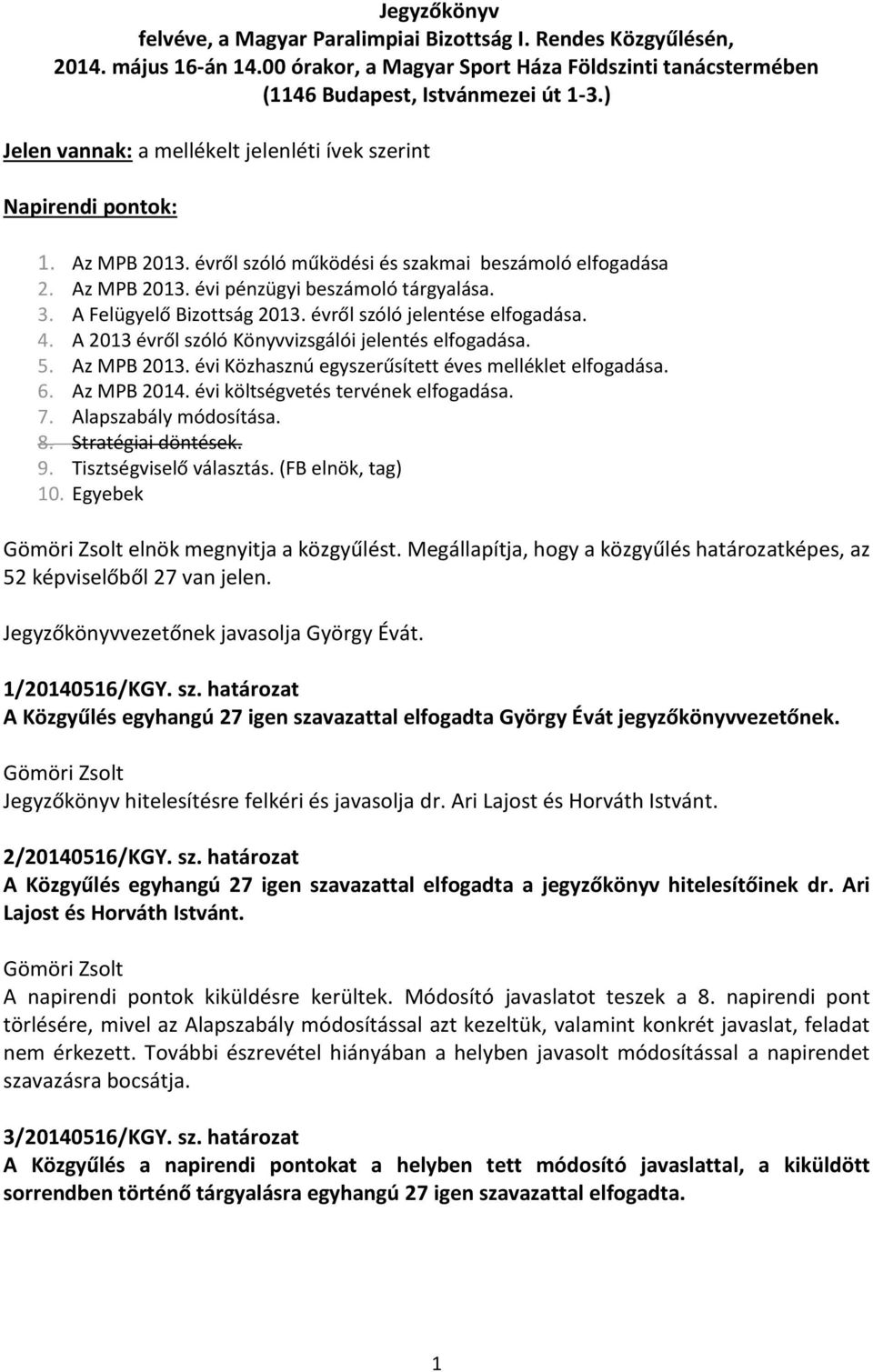 A Felügyelő Bizottság 2013. évről szóló jelentése elfogadása. 4. A 2013 évről szóló Könyvvizsgálói jelentés elfogadása. 5. Az MPB 2013. évi Közhasznú egyszerűsített éves melléklet elfogadása. 6.