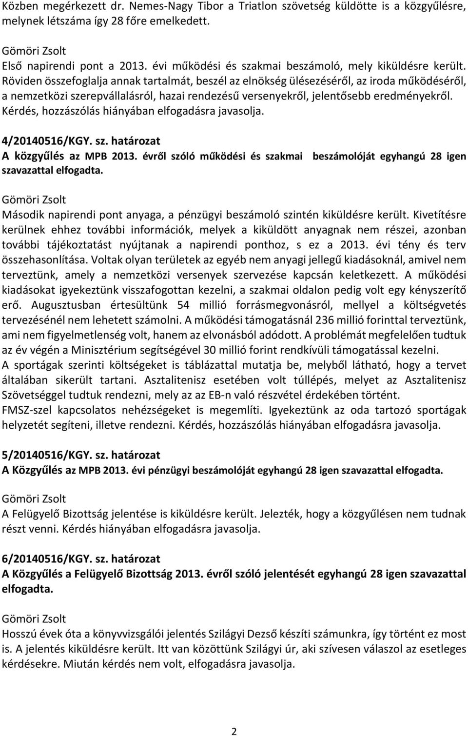 Kérdés, hozzászólás hiányában elfogadásra javasolja. 4/20140516/KGY. sz. határozat A közgyűlés az MPB 2013. évről szóló működési és szakmai beszámolóját egyhangú 28 igen szavazattal elfogadta.