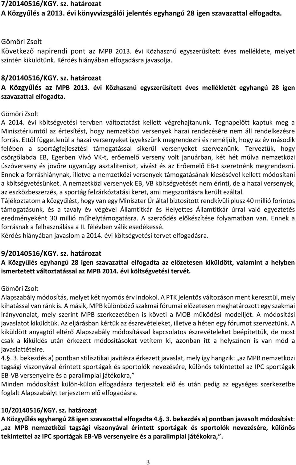 évi Közhasznú egyszerűsített éves mellékletét egyhangú 28 igen szavazattal elfogadta. A 2014. évi költségvetési tervben változtatást kellett végrehajtanunk.