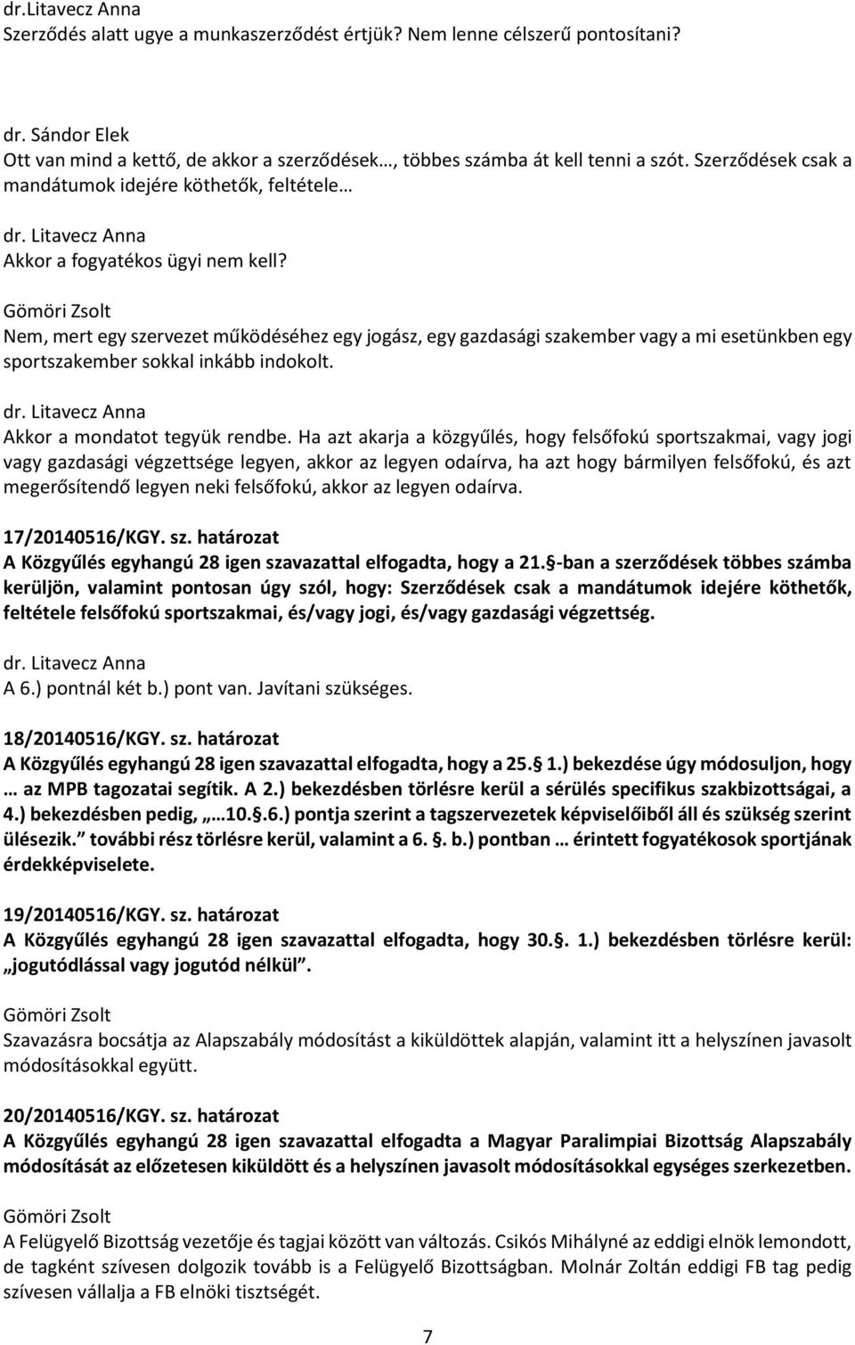 Nem, mert egy szervezet működéséhez egy jogász, egy gazdasági szakember vagy a mi esetünkben egy sportszakember sokkal inkább indokolt. Akkor a mondatot tegyük rendbe.