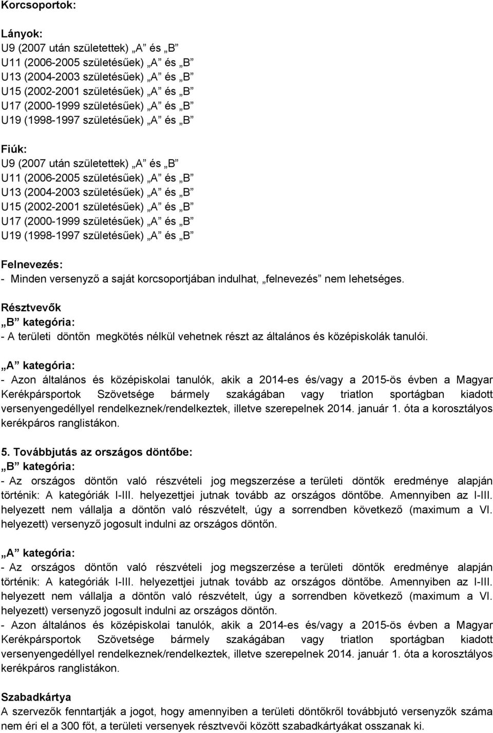 születésűek) A és B U19 (1998-1997 születésűek) A és B Felnevezés: - Minden versenyző a saját korcsoportjában indulhat, felnevezés nem lehetséges.