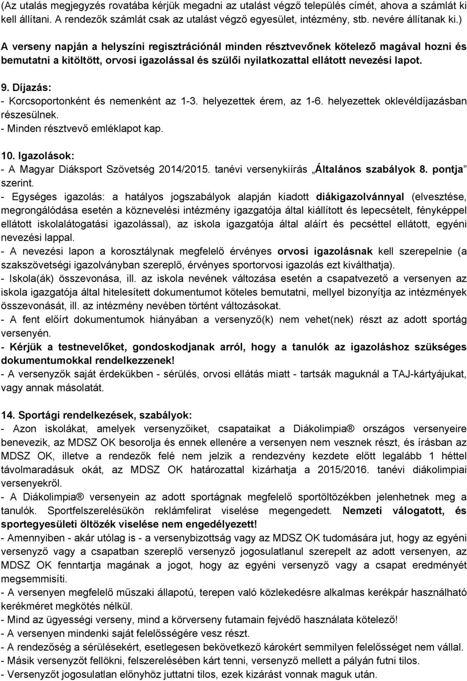 ) A verseny napján a helyszíni regisztrációnál minden résztvevőnek kötelező magával hozni és bemutatni a kitöltött, orvosi igazolással és szülői nyilatkozattal ellátott nevezési lapot. 9.