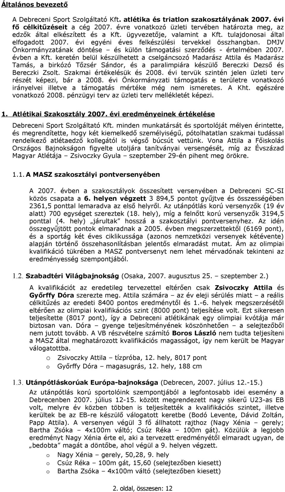 DMJV Önkormányzatának döntése és külön támogatási szerződés - értelmében 2007. évben a Kft.