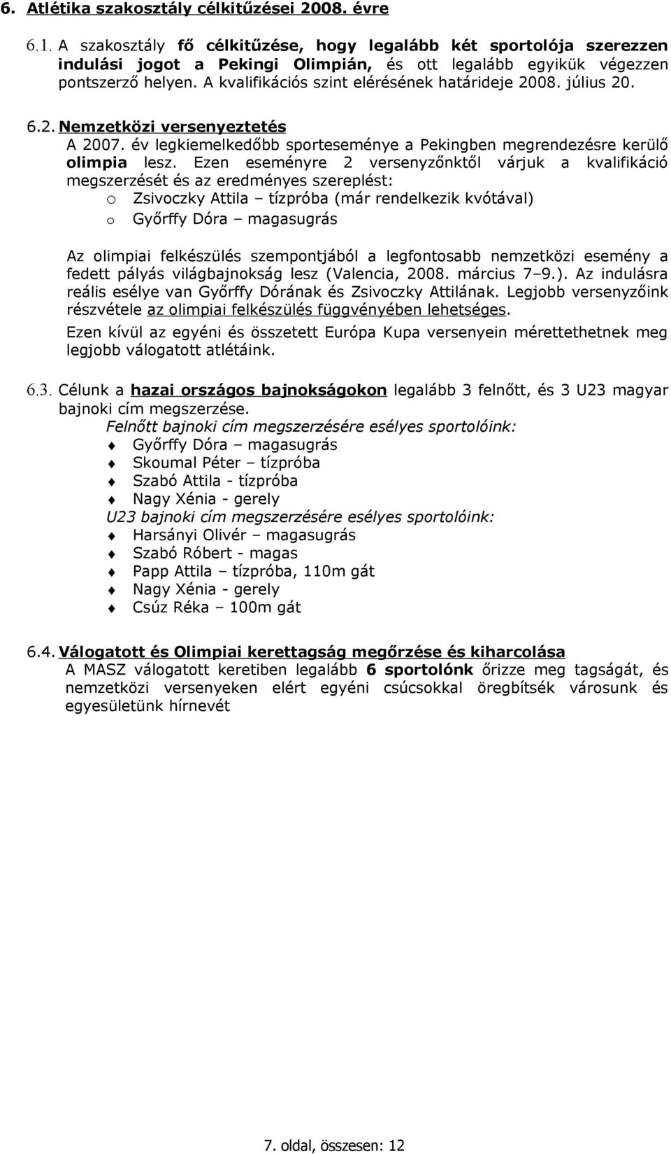 A kvalifikációs szint elérésének határideje 2008. július 20. 6.2. Nemzetközi versenyeztetés A 2007. év legkiemelkedőbb sporteseménye a Pekingben megrendezésre kerülő olimpia lesz.