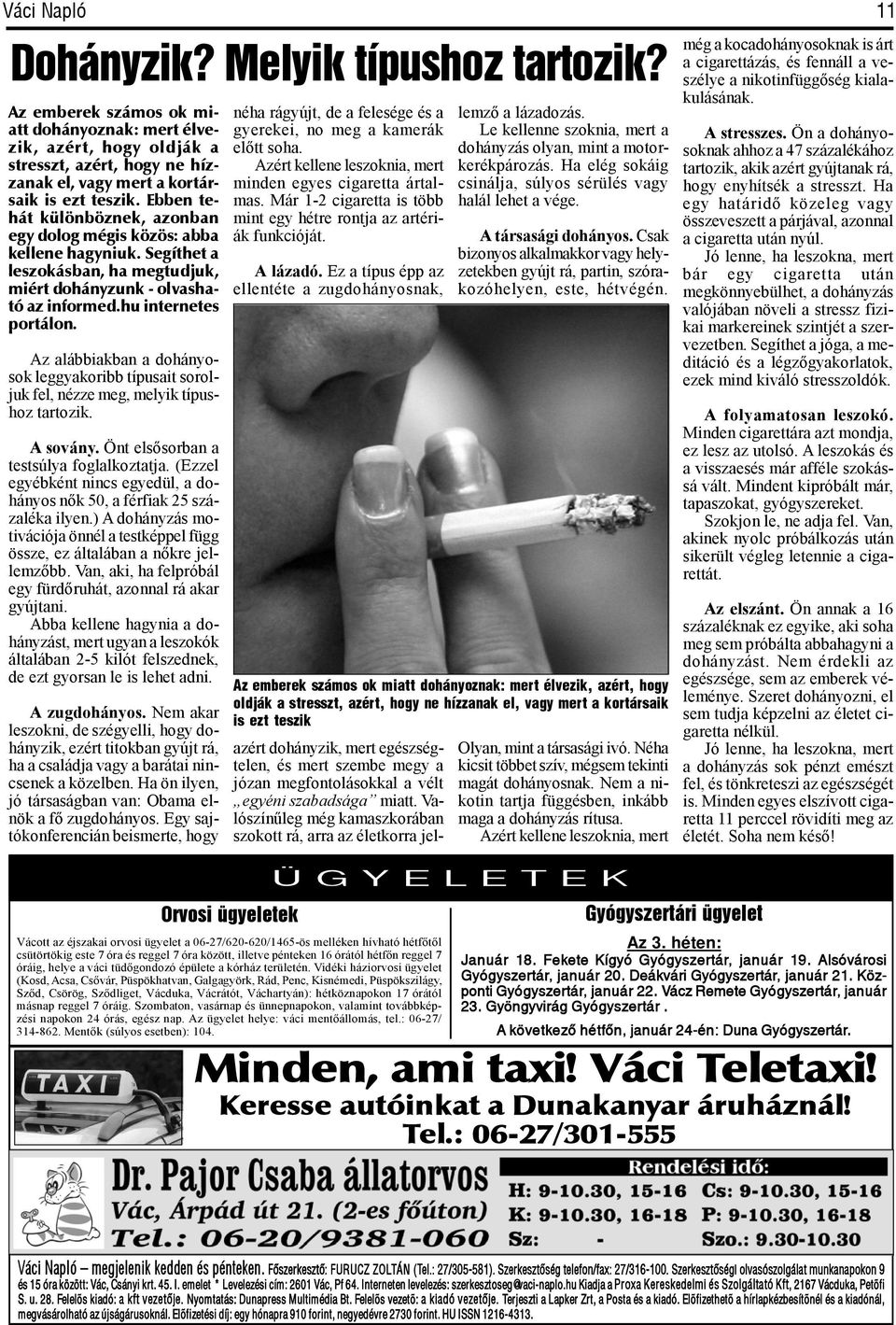 néha rágyújt, de a felesége és a gyerekei, no meg a kamerák előtt soha. Azért kellene leszoknia, mert minden egyes cigaretta ártalmas.