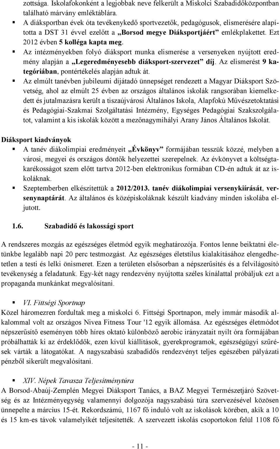 Az intézményekben folyó diáksport munka elismerése a versenyeken nyújtott eredmény alapján a Legeredményesebb diáksport-szervezet díj. Az elismerést 9 kategóriában, pontértékelés alapján adtuk át.