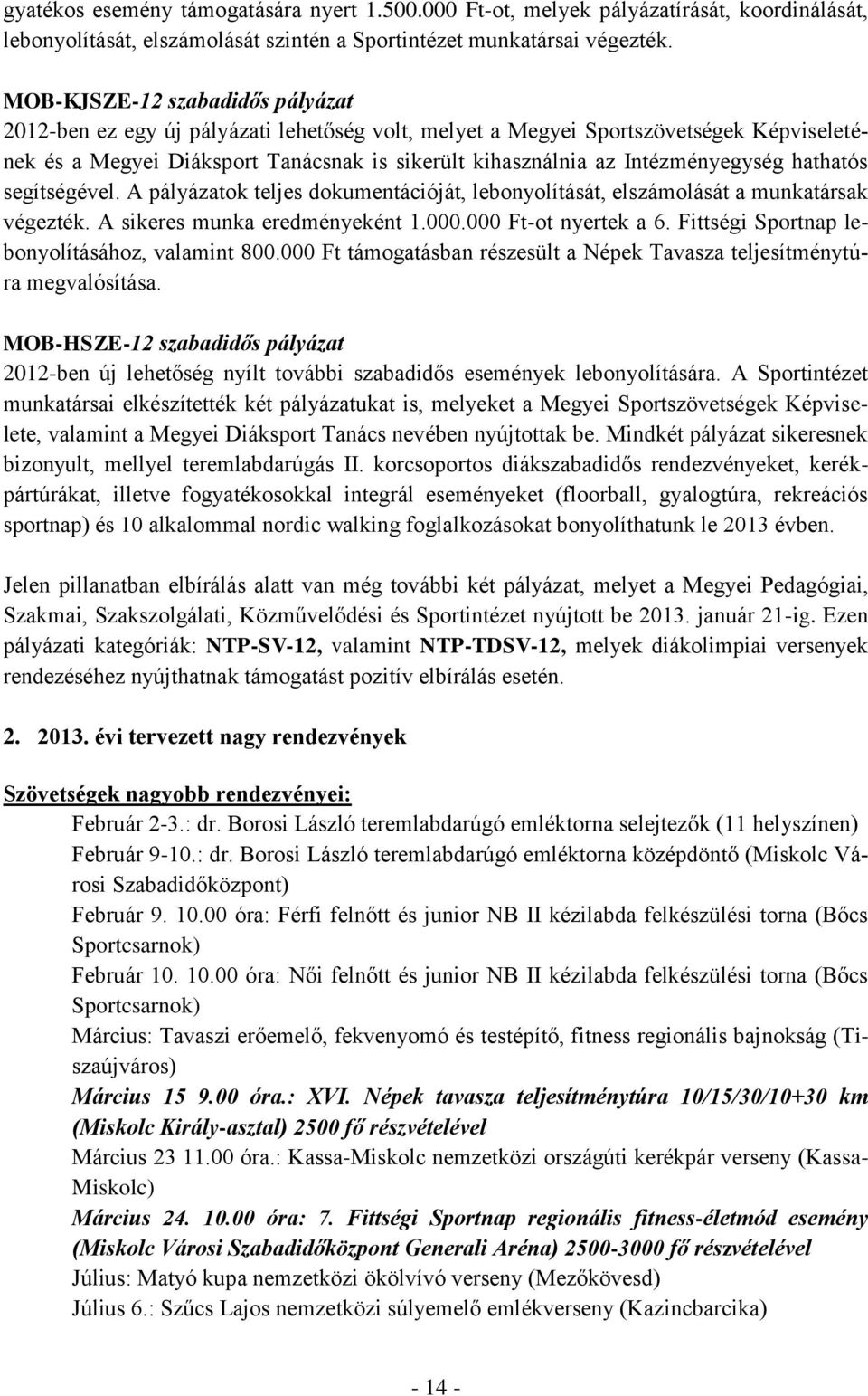 Intézményegység hathatós segítségével. A pályázatok teljes dokumentációját, lebonyolítását, elszámolását a munkatársak végezték. A sikeres munka eredményeként 1.000.000 Ft-ot nyertek a 6.