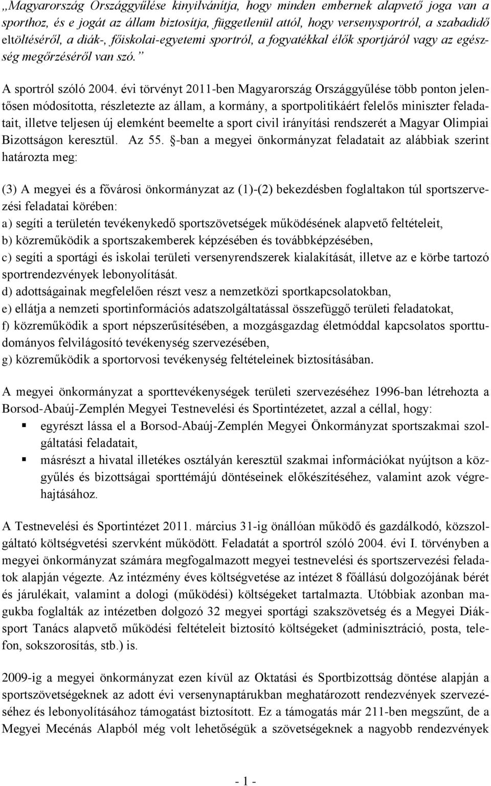 évi törvényt 2011-ben Magyarország Országgyűlése több ponton jelentősen módosította, részletezte az állam, a kormány, a sportpolitikáért felelős miniszter feladatait, illetve teljesen új elemként