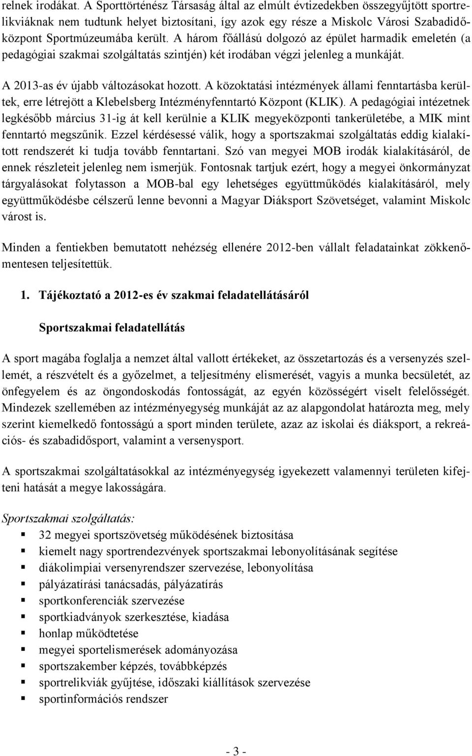 A három főállású dolgozó az épület harmadik emeletén (a pedagógiai szakmai szolgáltatás szintjén) két irodában végzi jelenleg a munkáját. A 2013-as év újabb változásokat hozott.